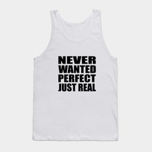 Never wanted perfect, just real Tank Top